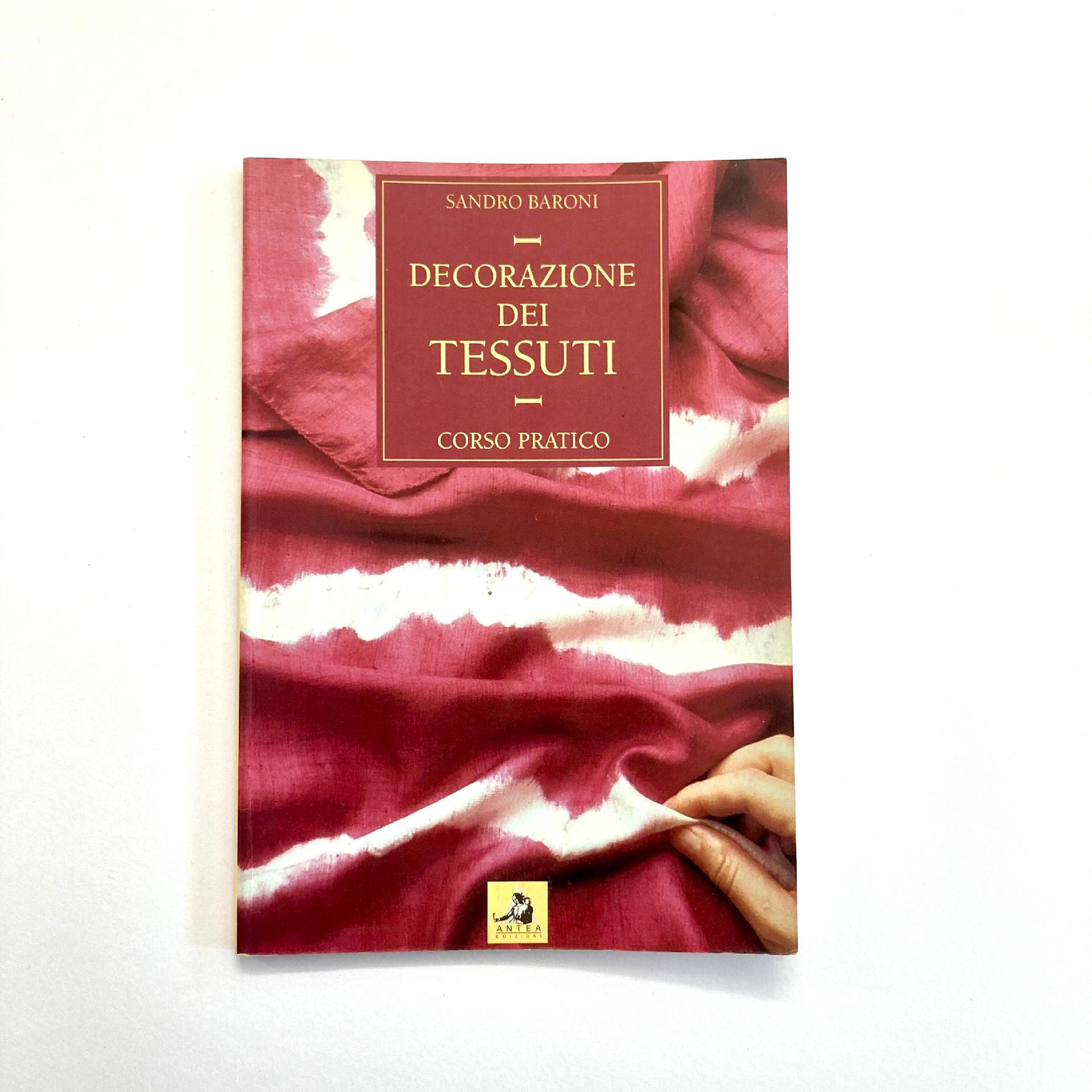 Decorazione dei Tessuti - Corso Pratico - Sandro Baroni Antea Edizioni Libro