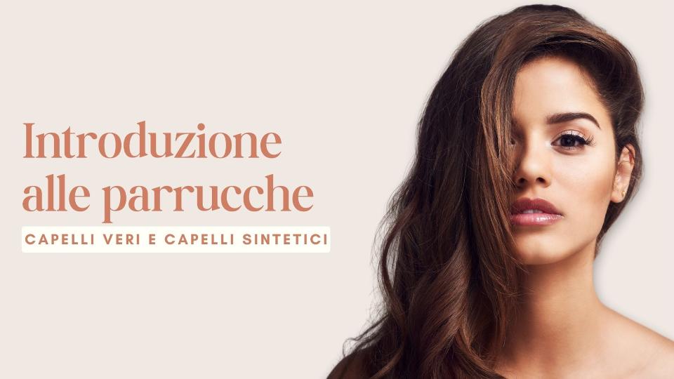 Introduzione alle parrucche: capelli veri o sintetici.
