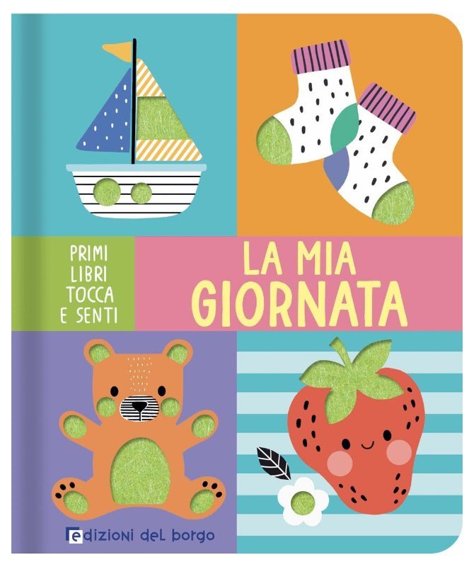 LA MIA GIORNATA (EDIZIONI DEL BORGO - PRIMI LIBRI TOCCA E SENTI) Giunti Editore S.P.A. (libretti per bambini)