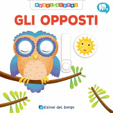 LIBRO OPPOSTI MUOVI E SCOPRI (EDIZIONI DEL BORGO) Giunti Editore S.P.A. (libretti per bambini)