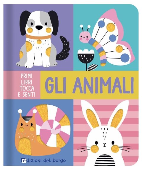 GLI ANIMALI (EDIZIONI DEL BORGO - PRIMI LIBRI TOCCA E SENTI) Giunti Editore S.P.A. (libretti per bambini)