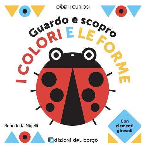 GUARDO E SCOPRO I COLORI E LE FORME (EDIZIONI DEL BORGO) Giunti Editore S.P.A. (libretti per bambini)