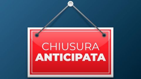 CHIUSURA ANTICIPATA 13 MARZO